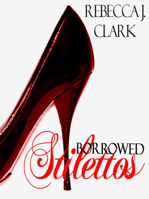 Title details for Borrowed Stilettos by Rebecca J. Clark - Available